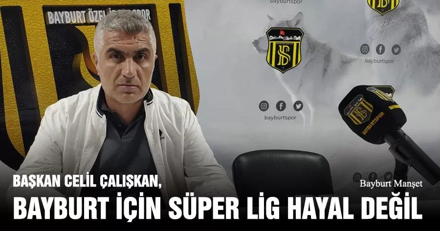 Başkan Celil Çalışkan, Bayburt İçin Süper Lig Hayal Değil