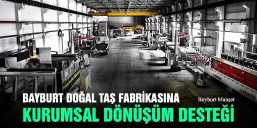 Bayburt Doğal Taş Fabrikasına Kurumsal Dönüşüm Desteği