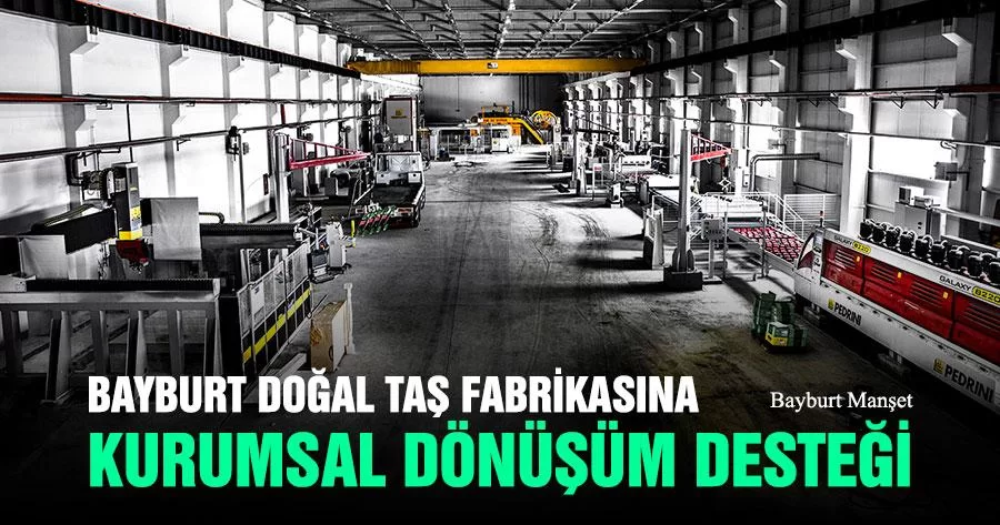 Bayburt Doğal Taş Fabrikasına Kurumsal Dönüşüm Desteği