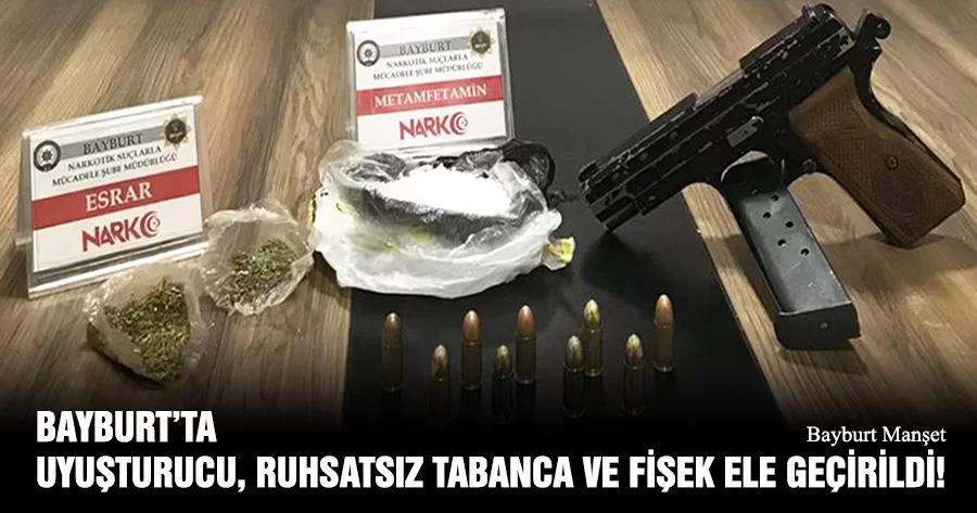 Bayburt’ta Uyuşturucu, Ruhsatsız Tabanca Ve Fişek Ele Geçirildi!