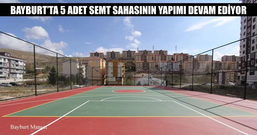 Bayburt’ta 5 Adet Semt Sahasının Yapımı Devam Ediyor