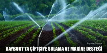 Bayburt’ta Çiftçiye Sulama Ve Makine Desteği