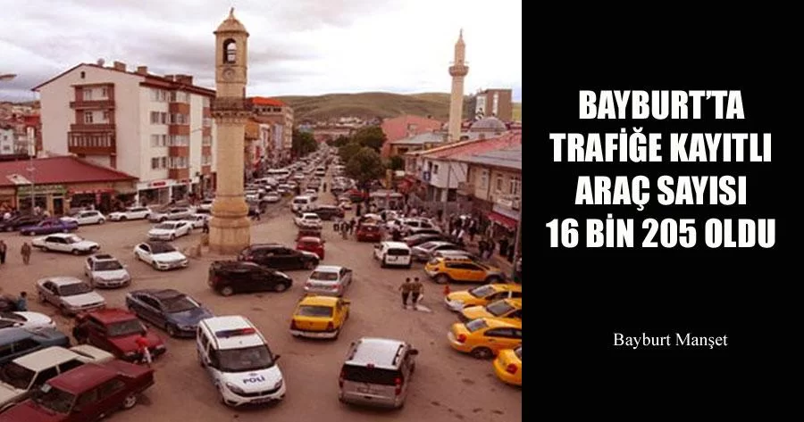 Bayburt’ta Trafiğe Kayıtlı Araç Sayısı 16 Bin 205 oldu