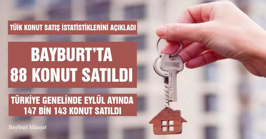 Eylül Ayında Bayburt’ta 88 Konut, Türkiye Genelinde 147 bin 143 Konut Satıldı