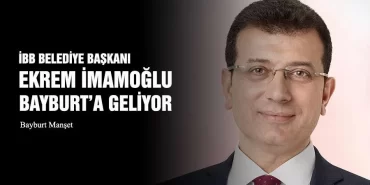 İBB Belediye Başkanı Ekrem İmamoğlu Bayburt’a Geliyor