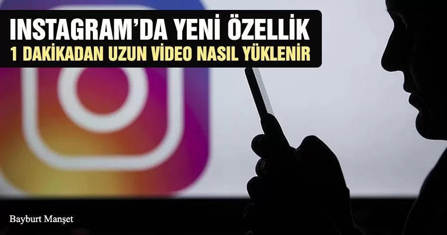 Instagram’da Yeni Özellik, 1 Dakikadan Uzun Video Nasıl Yüklenir