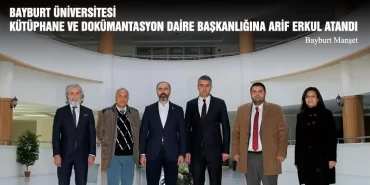 Bayburt Üniversitesi Kütüphane ve Dokümantasyon Daire Başkanlığına Arif Erkul Atandı