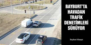 Bayburt’ta Havadan Trafik Denetimleri Sürüyor