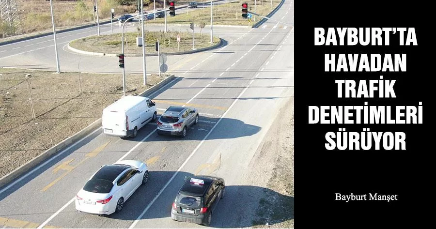 Bayburt’ta Havadan Trafik Denetimleri Sürüyor