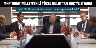 MHP Tokat Milletvekili Yücel Bulut'tan BGC’ye Ziyaret