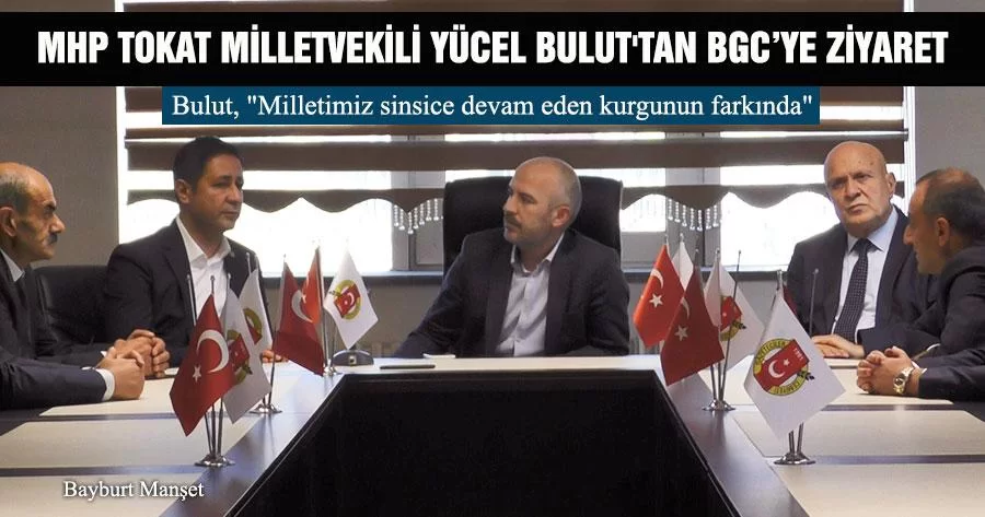 MHP Tokat Milletvekili Yücel Bulut'tan BGC’ye Ziyaret