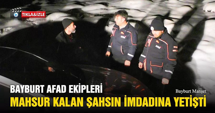 Bayburt AFAD Ekipleri Mahsur Kalan Şahsın İmdadına Yetişti