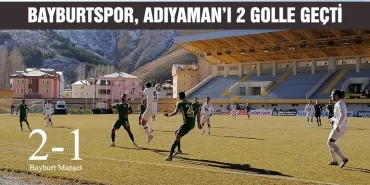 Bayburtspor, Adıyaman’ı 2 Golle Geçti