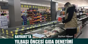 Bayburt’ta Yılbaşı Öncesi Gıda Denetimi