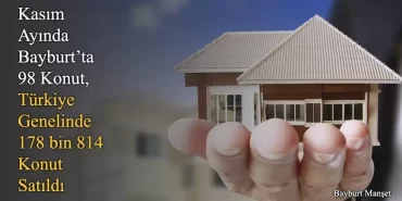 Kasım Ayında Bayburt’ta 98 Konut, Türkiye Genelinde 178 bin 814 Konut Satıldı