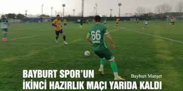 Bayburt Spor’un İkinci Hazırlık Maçı Yarıda Kaldı