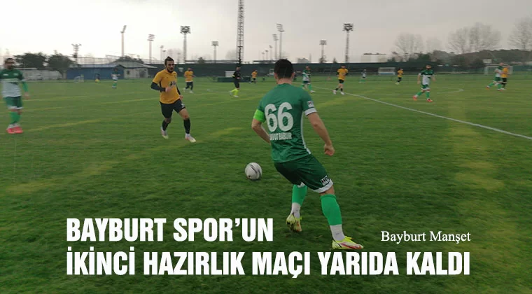 Bayburt Spor’un İkinci Hazırlık Maçı Yarıda Kaldı