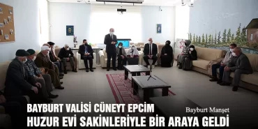 Bayburt Valisi Cüneyt Epcim Huzur Evi Sakinleriyle Bir Araya Geldi