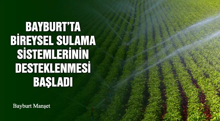 Bayburt’ta Bireysel Sulama Sistemlerinin Desteklenmesi Başladı