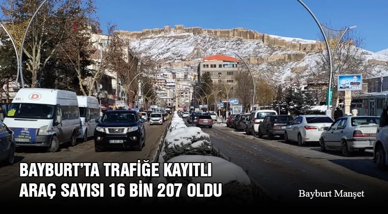 Bayburt’ta Trafiğe Kayıtlı Araç Sayısı 16 Bin 207 Oldu