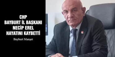 CHP Bayburt İl Başkanı Necip Erel Hayatını Kaybetti