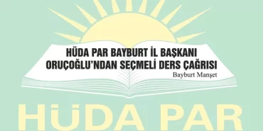 HÜDA PAR Bayburt İl Başkanı Oruçoğlu’ndan Seçmeli Ders Çağrısı