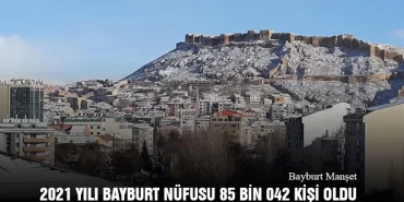 2021 Yılı Bayburt Nüfusu 85 Bin 042 Kişi Oldu