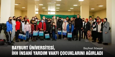 Bayburt Üniversitesi, İHH İnsani Yardım Vakfı Çocuklarını Ağırladı