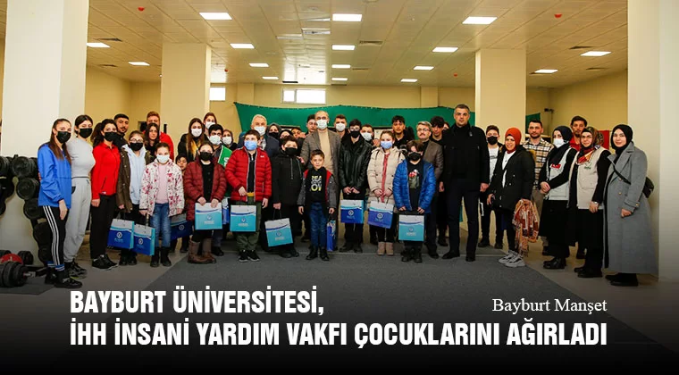Bayburt Üniversitesi, İHH İnsani Yardım Vakfı Çocuklarını Ağırladı