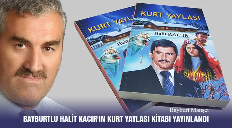 Bayburtlu Halit Kacır'ın Kurt Yaylası Kitabı Yayınlandı