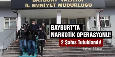 Bayburt’ta Narkotik Operasyonu! 2 Şahıs Tutuklandı!