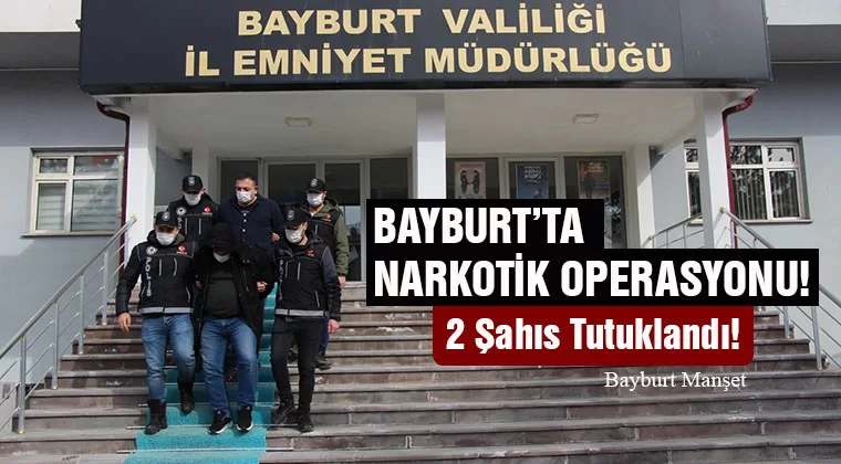Bayburt’ta Narkotik Operasyonu! 2 Şahıs Tutuklandı!