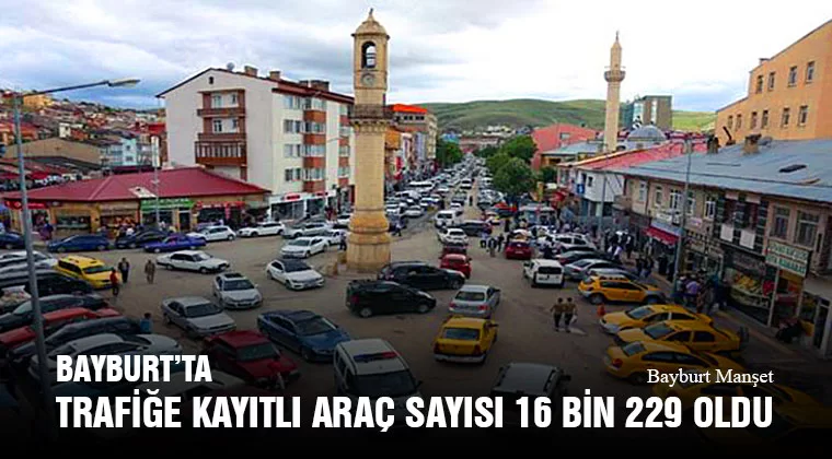 Bayburt’ta Trafiğe Kayıtlı Araç Sayısı 16 Bin 229 Oldu, Türkiye’de 75 bin 829 Aracın Kaydı Yapıldı
