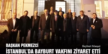Belediye Başkanı Hükmü Pekmezci İstanbul’da Bayburt Vakfını Ziyaret Etti