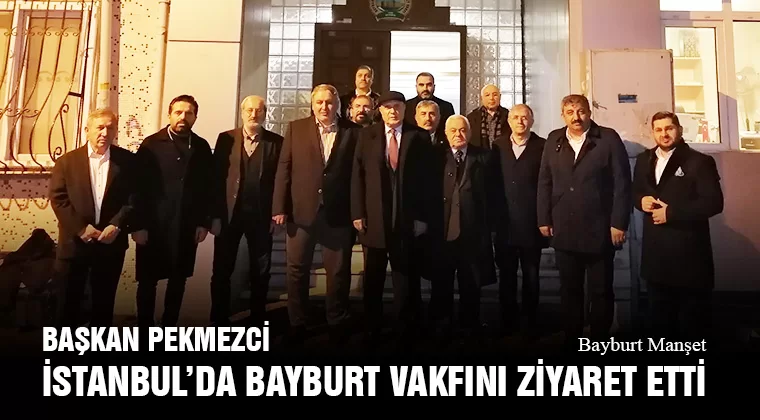 Belediye Başkanı Hükmü Pekmezci İstanbul’da Bayburt Vakfını Ziyaret Etti