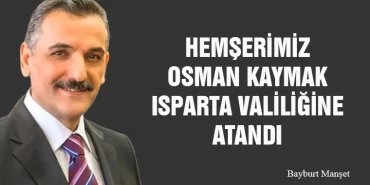 Hemşerimiz Osman Kaymak Isparta Valiliğine Atandı