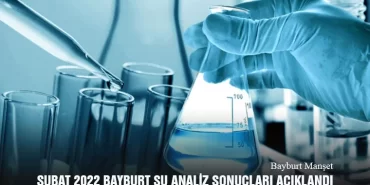 Şubat 2022 Bayburt Su Analiz Sonuçları Açıklandı
