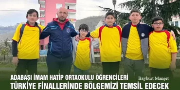 Adabaşı İmam Hatip Ortaokulu öğrencileri Türkiye Finallerinde Bölgemizi temsil edecek