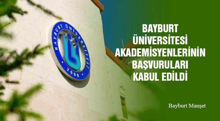 Bayburt Üniversitesi Akademisyenlerinin Başvuruları Kabul Edildi