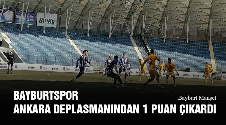 Bayburtspor Ankara Deplasmanından 1 Puan Çıkardı