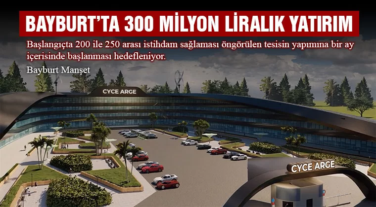 Bayburt’ta 300 Milyon Liralık Yatırım, Başlangıçta 200 ile 250 Arası İstihdam