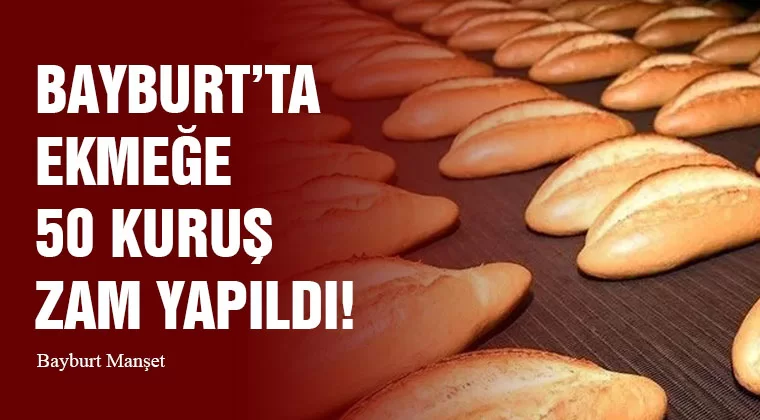 Bayburt’ta Ekmeğe 50 Kuruş Zam Yapıldı!