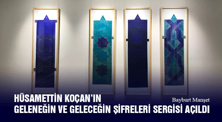 Hüsamettin Koçan’ın Geleneğin ve Geleceğin Şifreleri Sergisi Açıldı