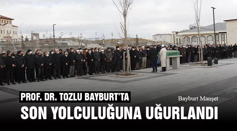 Prof. Dr. Necmettin Tozlu Bayburt’ta Son Yolculuğuna Uğurlandı