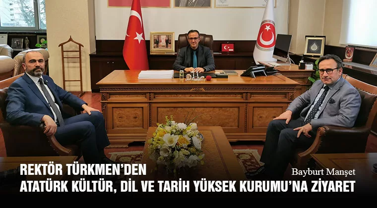 Rektör Türkmen’den Atatürk Kültür, Dil ve Tarih Yüksek Kurumu’na Ziyaret