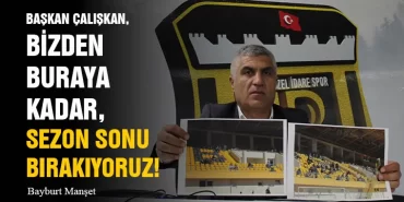 Başkan Çalışkan, Bizden Buraya Kadar, Sezon Sonu Bırakıyoruz!