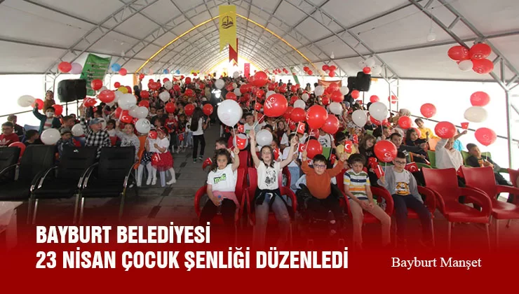 Bayburt Belediyesi 23 Nisan Çocuk Şenliği Düzenledi