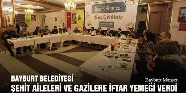 Bayburt Belediyesi Şehit Aileleri ve Gazilere İftar Yemeği Verdi