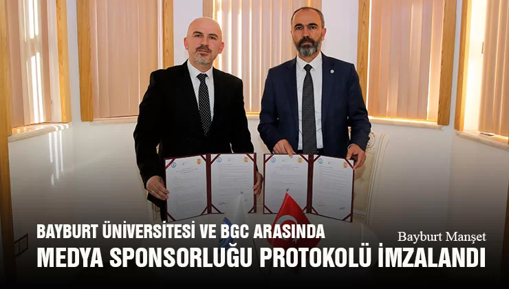 Bayburt Üniversitesi ve BGC Arasında Medya Sponsorluğu Protokolü İmzalandı