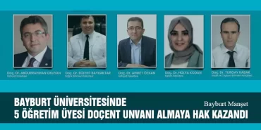 Bayburt Üniversitesinde 5 Öğretim Üyesi Doçent Unvanı Almaya Hak Kazandı